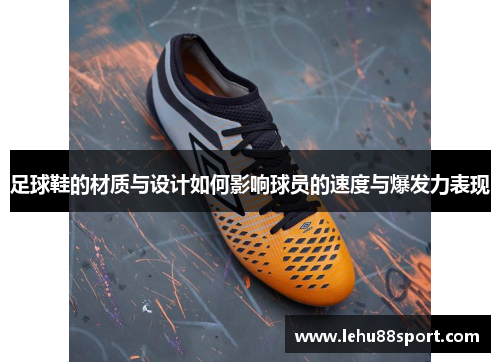 足球鞋的材质与设计如何影响球员的速度与爆发力表现